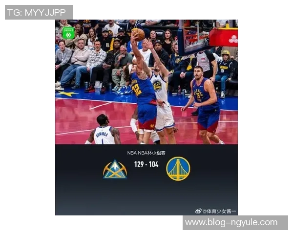 勇士与掘金精彩对决回放全场比赛亮点与精彩瞬间分析 勇士与掘金精彩对决回放全场比赛亮点与精彩瞬间分析